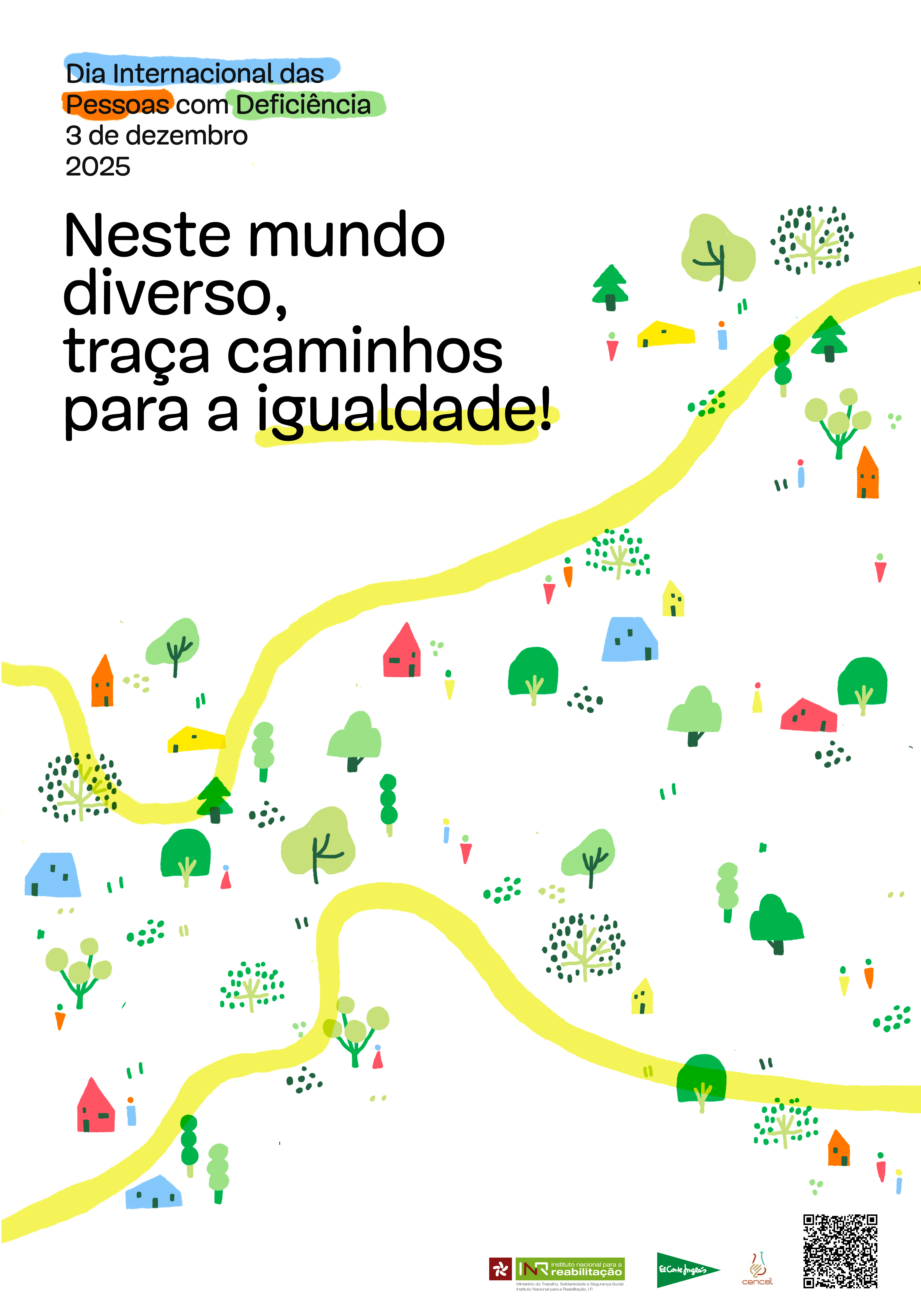 O fundo é branco com ilustrações de árvores, pessoas, arbustos e casas em várias cores, incluindo verde, azul, vermelho e laranja. Há caminhos sinuosos em amarelo que atravessam a imagem. No canto superior esquerdo, está o texto: “Dia Internacional das Pessoas com Deficiência – 3 de dezembro 2025”, com algumas palavras sublinhadas em cores. Em baixo, aparece a frase: “Neste mundo diverso, traça caminhos para a igualdade!”, com a palavra “igualdade” sublinhada em amarelo. Na parte inferior, existem três elementos: • À esquerda, o logótipo do INR (Instituto Nacional para a Reabilitação). • Ao centro, o logótipo do Corte Inglés. • À direita, o logótipo do Cencal e um código QR