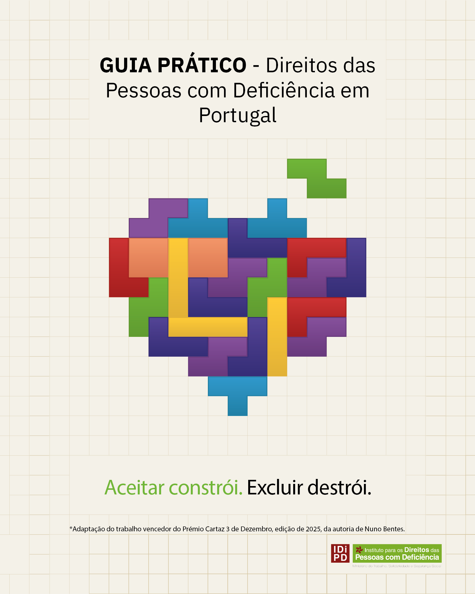 Capa de um documento com o título “GUIA PRÁTICO – Direitos das Pessoas com Deficiência em Portugal”, centrado na parte superior. Ao centro da imagem surge uma composição gráfica em forma de coração, formada por blocos geométricos interligados, semelhantes a peças de um jogo, em várias cores: azul, verde, roxo, vermelho, amarelo e laranja. O fundo é claro, com um padrão de grelha subtil. Na parte inferior lê se a frase “Aceitar constrói. Excluir destrói.”, com as palavras “Aceitar constrói” a verde e o restante texto a preto. Abaixo lê-se “*Adaptação do trabalho vencedor do Prémio Cartaz 3 de Dezembro, edição de 2025, da autoria de Nuno Bentes.” No canto inferior direito está o logótipo do INR.