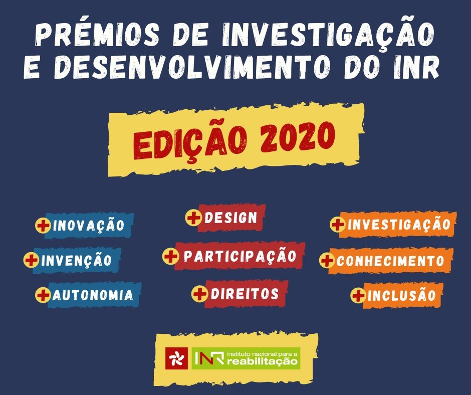 numa imagem de fundo azul escuro lê-se Prémios de Investigação e Desenvolvimento do INR escrito a branco. Por baixo, estão três filas paralelas com três etiquetas. Uma com etiquetas azuis, com as palavras + inovação, + invenção, + autonomia. Nas etiquetas ao lado, vermelhas, as palavras + design, +participação, + direitos. Nas etiquetas da direita, cor de laranja, + investigação, + conhecimento, +inclusão. Em baixo, ao centro o logótipo do INR, numa etiqueta amarela.