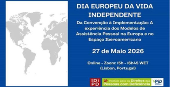  Cartaz com fundo azul e um retângulo à esquerda contendo um mapa-mundo em tons de cinzento sobre fundo branco. À direita, em texto branco, lê-se “Dia Europeu da Vida Independente”. Abaixo, em letras menores: “Da Convenção à Implementação: A experiência dos Modelos de Assistência Pessoal na Europa e no Espaço Iberoamericano”. Segue-se a data “27 de Maio 2026” e a indicação “Online – Zoom: 15h - 16h45 WET (Lisbon, Portugal)”. Na parte inferior direita estão três logótipos: um quadrado vermelho com as letras “IDiPD”, o logótipo do “Instituto para os Direitos das Pessoas com Deficiência, I.P.” e o logótipo “PiD” Poster with blue background and a rectangle on the left containing a grey world map on a white background. On the right, in white text, it reads ‘European Day of Independent Living’. Below, in smaller letters: “From Convention to Implementation: The experience of Personal Assistance Models in Europe and the Ibero-American Space”. The following is the date “27 May 2026” and the indication “Online – Zoom: 15h - 16h45 WET (Lisbon, Portugal)”. At the bottom right are three logos: a red square with the letters “IDiPD”, the logo of the “Institute for the Rights of Persons with Disabilities, I.P.” and the “PiD” logo 