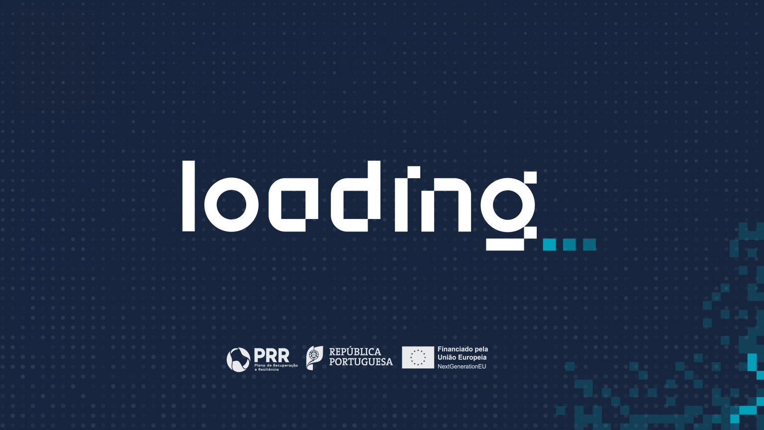  Num fundo em tons de azul escuro pixelizado, ao centro e em destaque lê-se 'loading...', em letras brancas. Na parte inferior, encontram-se os logótipos do Plano de Recuperação e Resiliência (PRR), da República Portuguesa e da União Europeia / NextGenerationEU. On a background in shades of dark blue pixelated, in the center and prominently reads 'loading...', in white letters. At the bottom are the logos of the Recovery and Resilience Plan (RRP), the Portuguese Republic and the European Union / NextGenerationEU. 