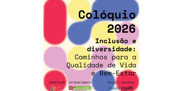  Lê-se 'Colóquio 2026' e 'Inclusão e diversidade: Caminhos para a Qualidade de Vida e Bem-Estar' , sobre um fundo com várias formas, redondas e estendidas, colorido a quatro cores, vermelho, azul, amarelo e lilás. O conjunto forma um quadrado. No final, os logótipos: da entidade organizadora CERCICHAVES, do IDiPD pelo cofinanciamento, e de apoios e parcerias, de Chaves. It reads 'Coloquium 2026' and 'Inclusion and diversity: , on a background with various shapes, round and extended, colored in four colors, red, blue, yellow and lilac. The set forms a square. At the end, the logos: the CERCICHAVES organising body, the IDiPD for co-financing, and support and partnerships, from Chaves. 