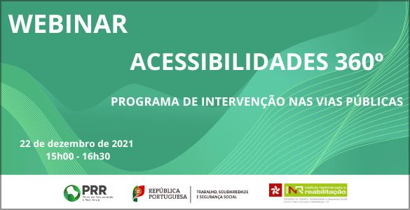 Webinar - Acessibilidades 360º | Programa de Intervenção nas Vias Públicas | 22 de dezembro de 2021 - 15h00-16h30