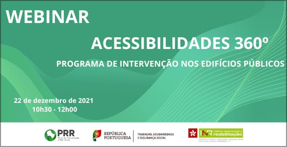 Webinar - Acessibilidades 360º | Programa de Intervenção nos Edifícios Públicos | 22 de dezembro de 2021 - 10h30-12h00