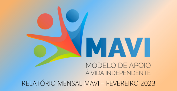 Modelo de Apoio à Vida Independente | Relatório Mensal MAVI - fevereiro 2023